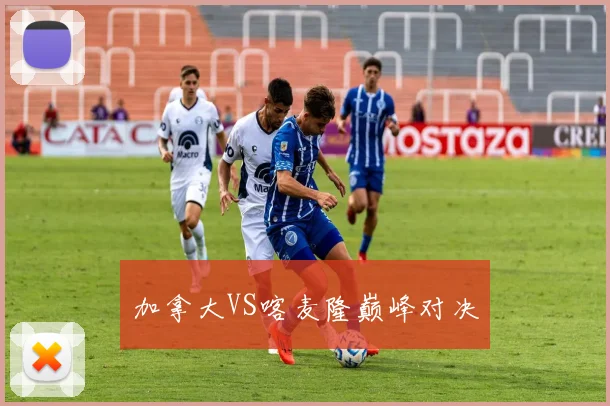加拿大VS喀麦隆巅峰对决