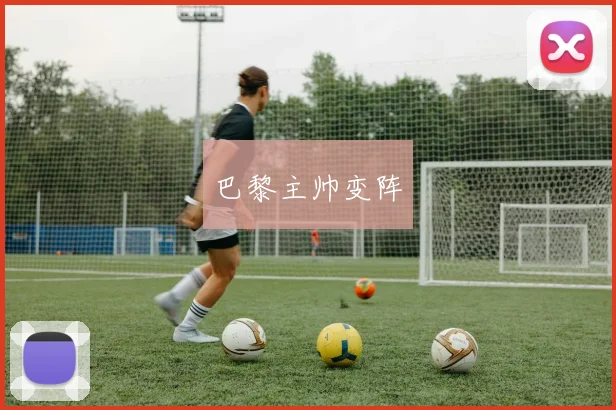 巴黎主帅变阵