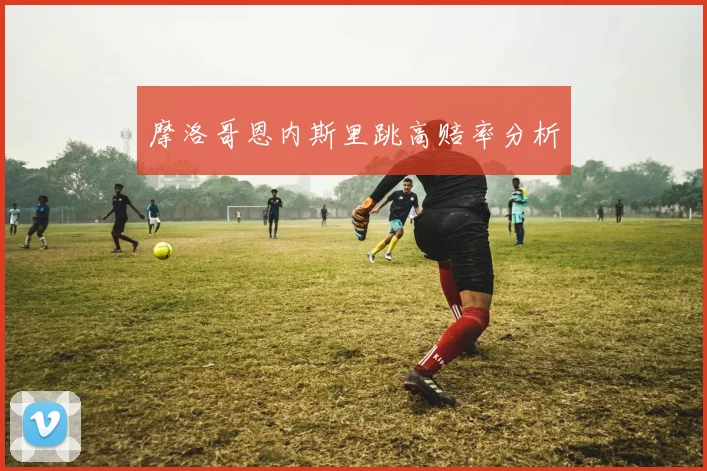 摩洛哥恩内斯里跳高赔率分析