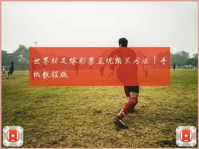 世界杯足球彩票正规购买方法｜手机教程版