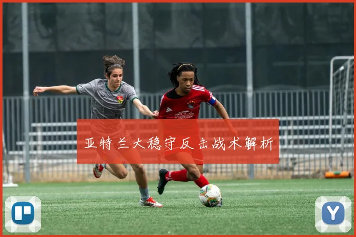 亚特兰大稳守反击战术解析