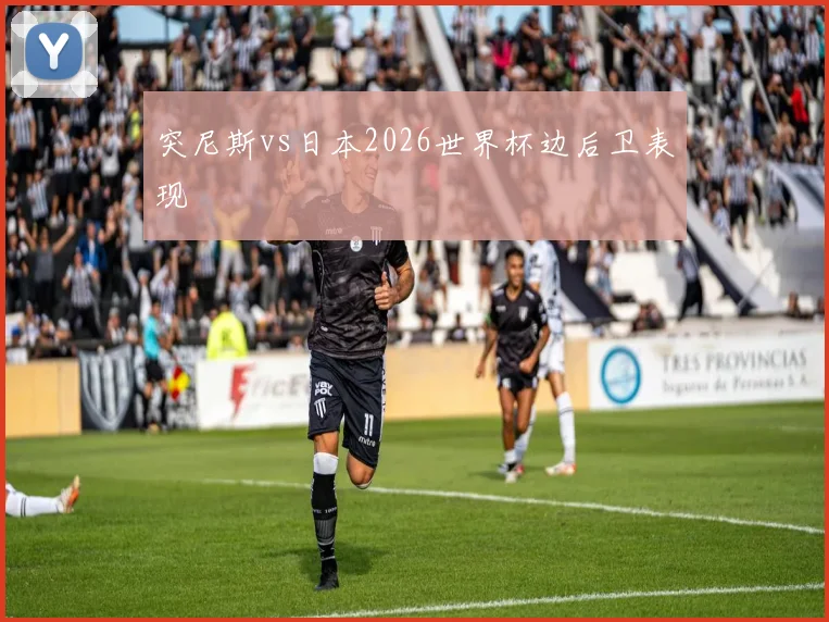 突尼斯vs日本2026世界杯边后卫表现
