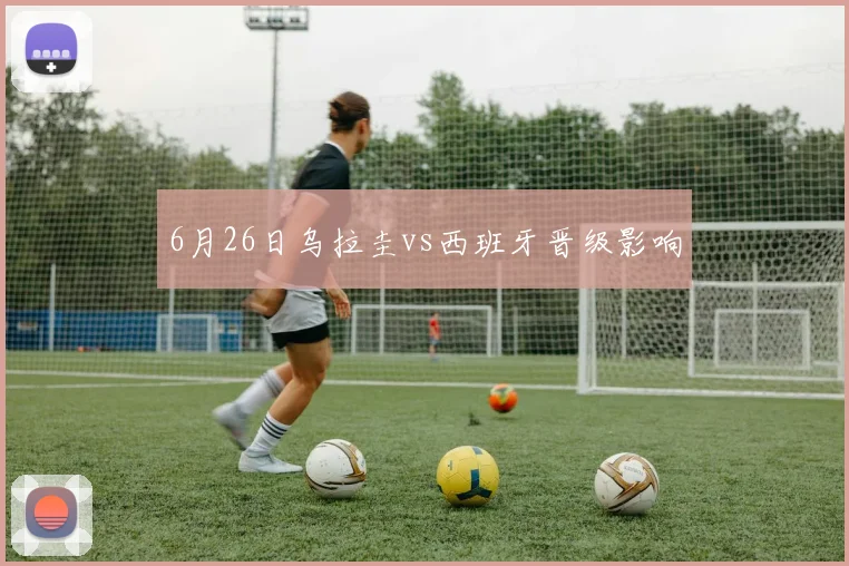 6月26日乌拉圭vs西班牙晋级影响