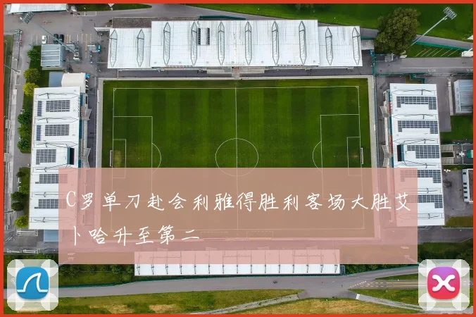 C罗单刀赴会利雅得胜利客场大胜艾卜哈升至第二