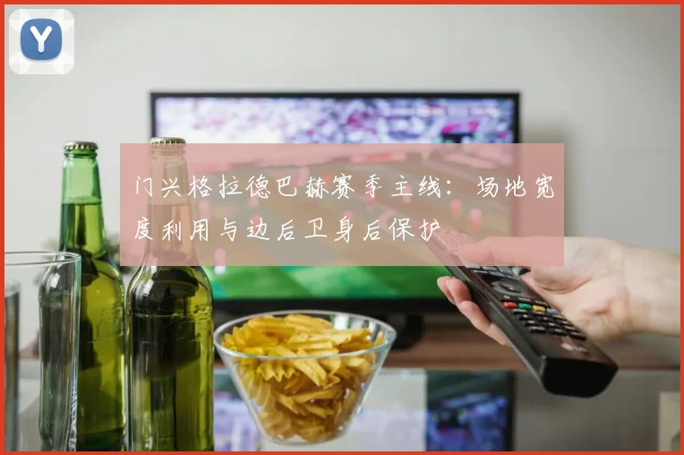 门兴格拉德巴赫赛季主线:场地宽度利用与边后卫身后保护