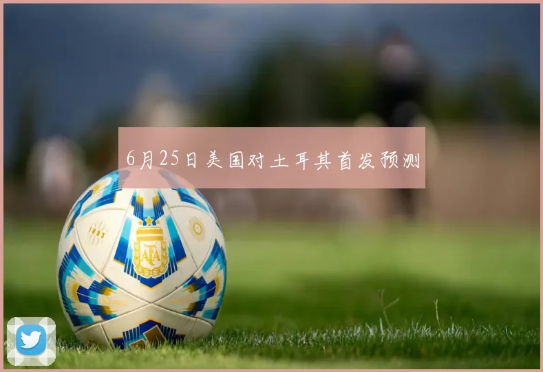 6月25日美国对土耳其首发预测
